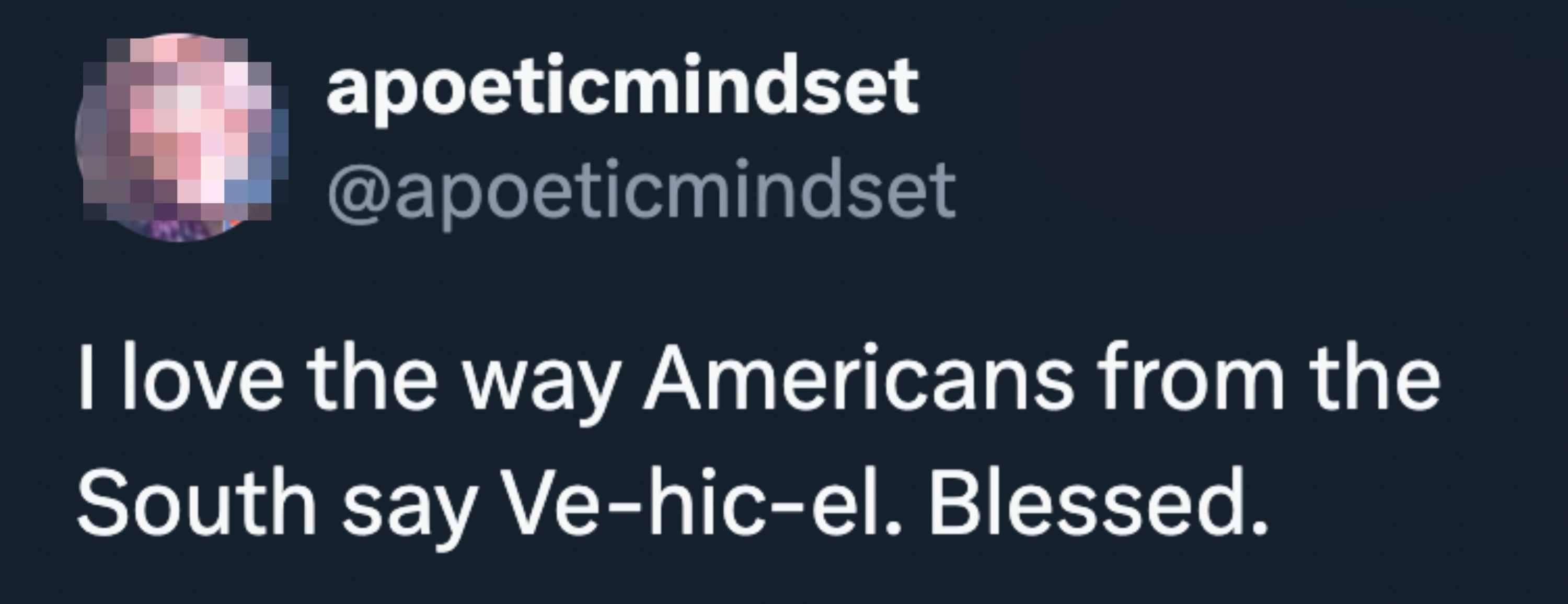 Tweet from @apoeticmindset says they love how Southerners pronounce "vehicle" as "vehic-el." Blessed