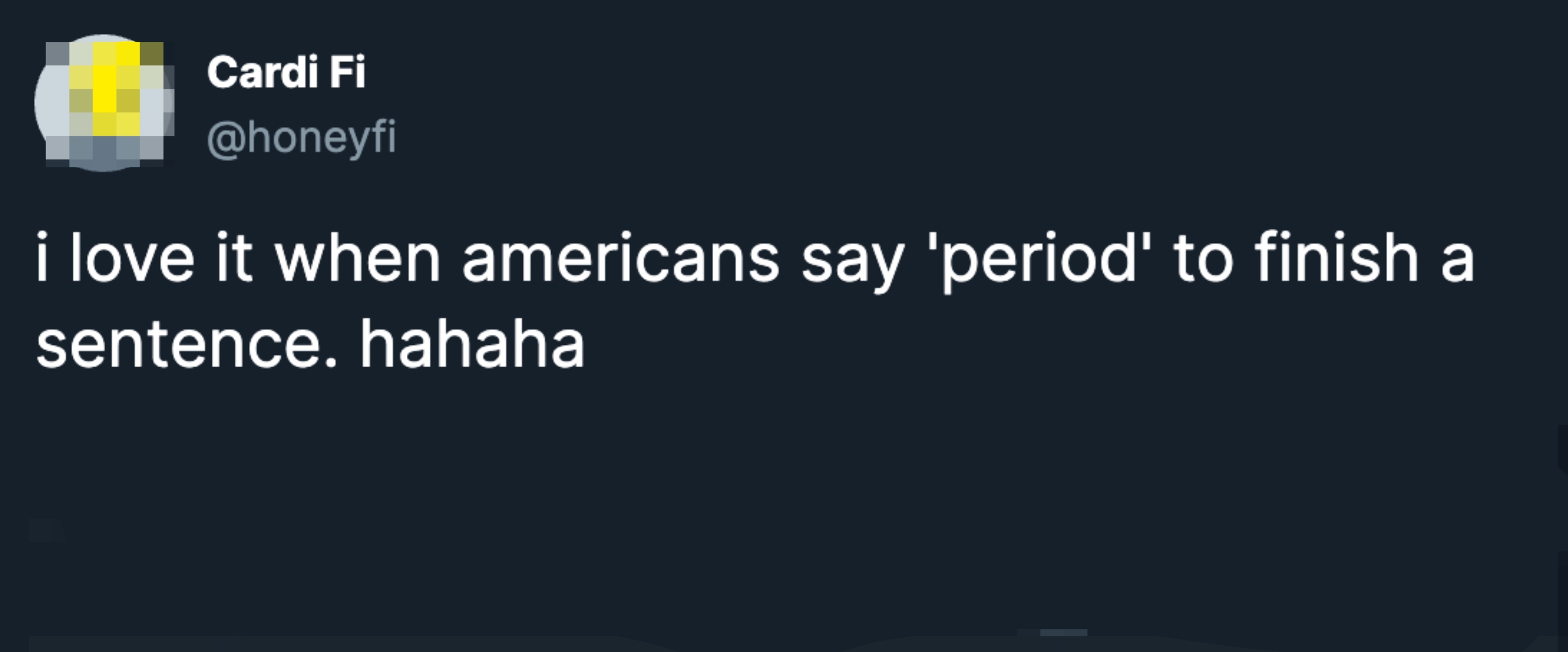 Tweet by @honeyfi: "i love it when americans say 'period' to finish a sentence. hahaha."