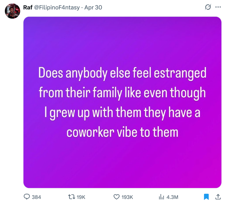 Text on image: "Does anybody else feel estranged from their family like even though I grew up with them they have a coworker vibe to them."