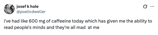 Tweet from @poeticdweller joking about consuming 600 mg of caffeine and mind-reading, resulting in others being angry