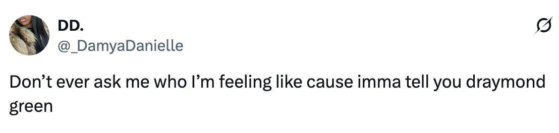 Tweet jokingly says: "Don’t ever ask me who I’m feeling like cause imma tell you draymond green."