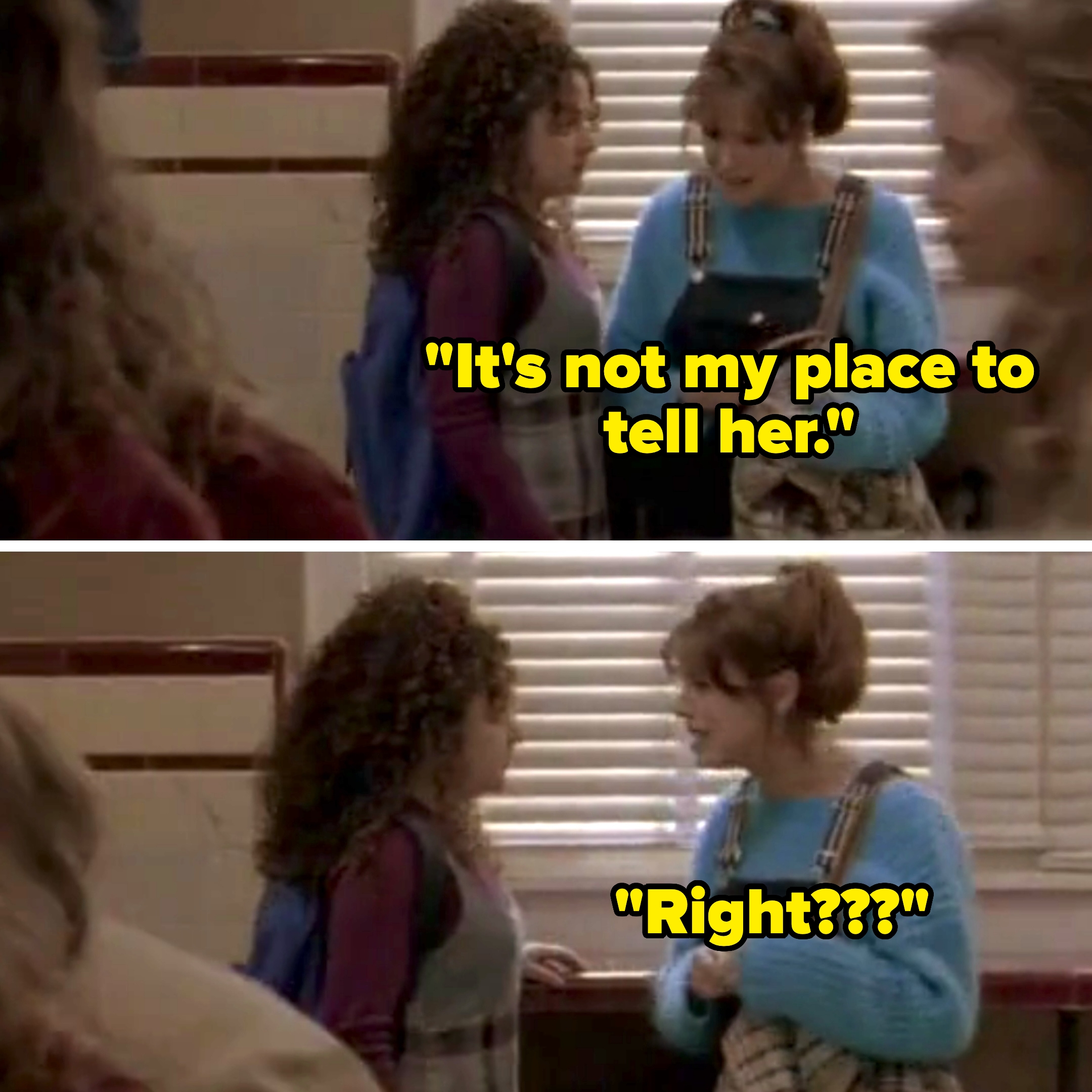 In My So-Called Life, Angela says, "it's not my place to tell her, right?"