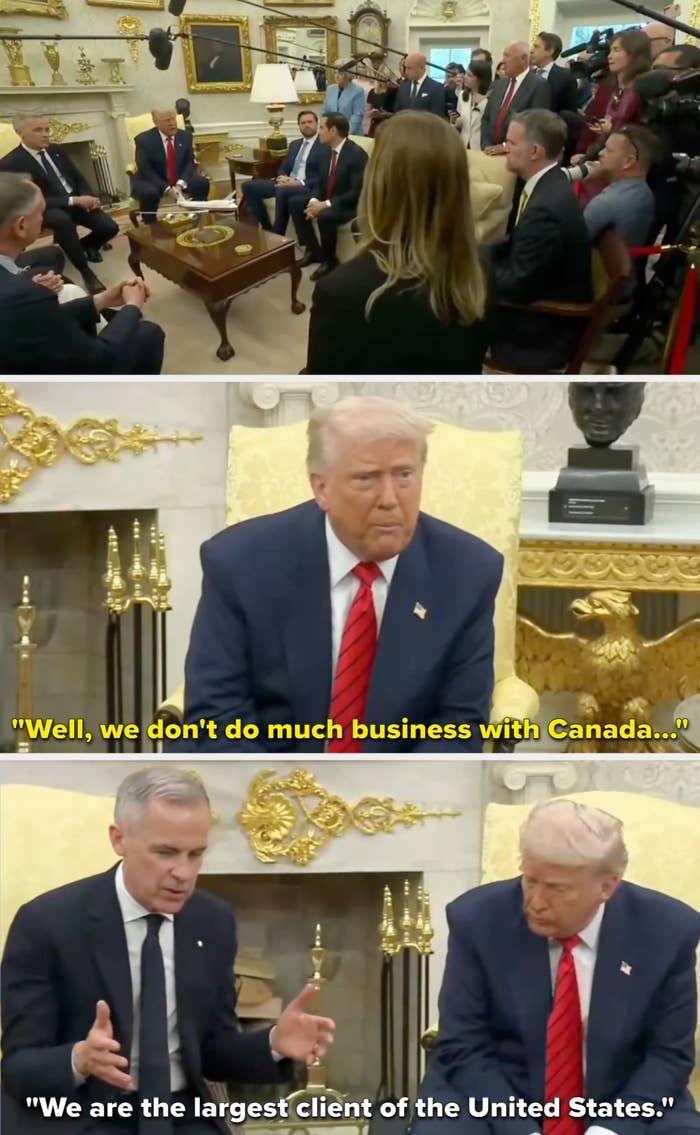 Mark Carney and Donald Trump meet. Trump says, &quot;Well, we don&#x27;t do much business with Canada...&quot; Carney says, &quot;We are the largest client of the United States&quot;