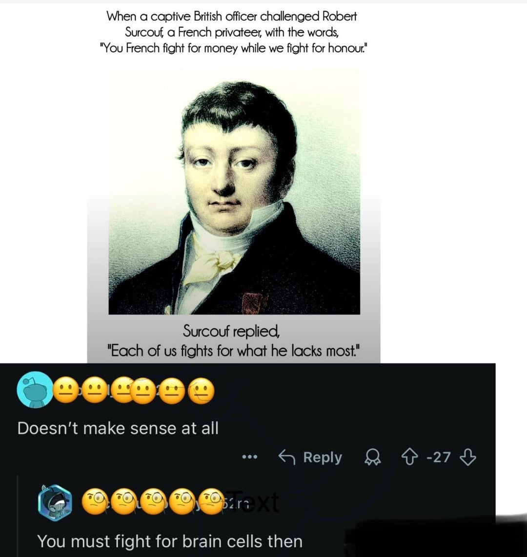 Historical painting of a man with the text: "When challenged, Robert Surcouf replied, 'Each of us fights for what he lacks most.'" A reply says it doesn't make sense, and a reply to that says "you must fight for brain cells then"