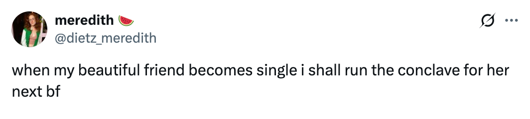 Tweet by Meredith: "when my beautiful friend becomes single i shall run the conclave for her next bf."