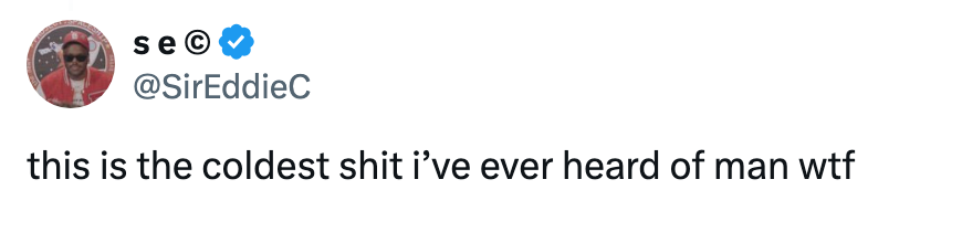 Tweet by @SirEddieC expressing disbelief, saying "this is the coldest shit I’ve ever heard of man wtf"