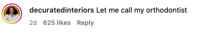 Comment from user: "Let me call my orthodontist." 625 likes, 2 days ago