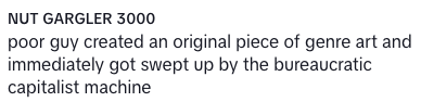 Text: "Nut Gargler 3000: poor guy created an original piece of genre art and immediately got swept up by the bureaucratic capitalist machine."