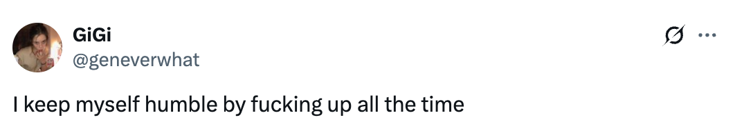 Tweet by user GiGi: &quot;I keep myself humble by messing up all the time.&quot;