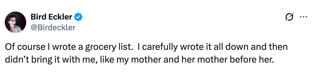 Tweet by Bird Eckler: &quot;Of course I wrote a grocery list. I carefully wrote it all down and then didn’t bring it with me, like my mother and her mother before her.&quot;