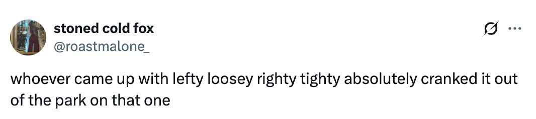 Tweet joking about the phrase &quot;lefty loosey, righty tighty,&quot; praising its cleverness