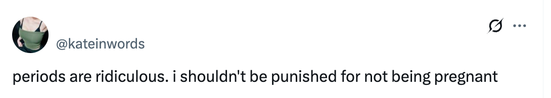 Tweet by @kateinwords: &quot;periods are ridiculous. i shouldn't be punished for not being pregnant.&quot;