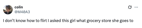 Tweet reads: "I don't know how to flirt I asked this girl what grocery store she goes to."