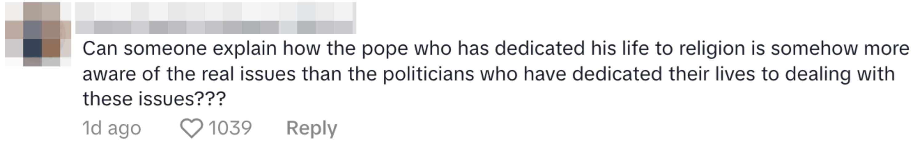 Comment questioning why the pope is viewed as more aware of real issues than politicians dedicated to similar matters; received 1,039 likes
