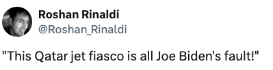 Tweet by Roshan Rinaldi: "This Qatar jet fiasco is all Joe Biden's fault!"