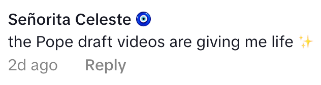 Comment by Señorita Celeste: "the Pope draft videos are giving me life ✨" with a blue eye emoji