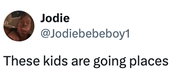 Screenshot of a tweet by Jodie (@Jodiebebeboy1) saying, "These kids are going places."