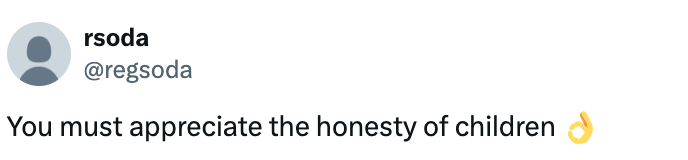 Tweet by @regsoda: "You must appreciate the honesty of children" with an OK hand emoji