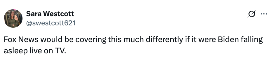Tweet by user: "Fox News would be covering this much differently if it were Biden falling asleep live on TV."