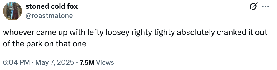 Tweet from Stoned Cold Fox: "whoever came up with lefty loosey righty tighty absolutely cranked it out of the park on that one" with 7.5M views