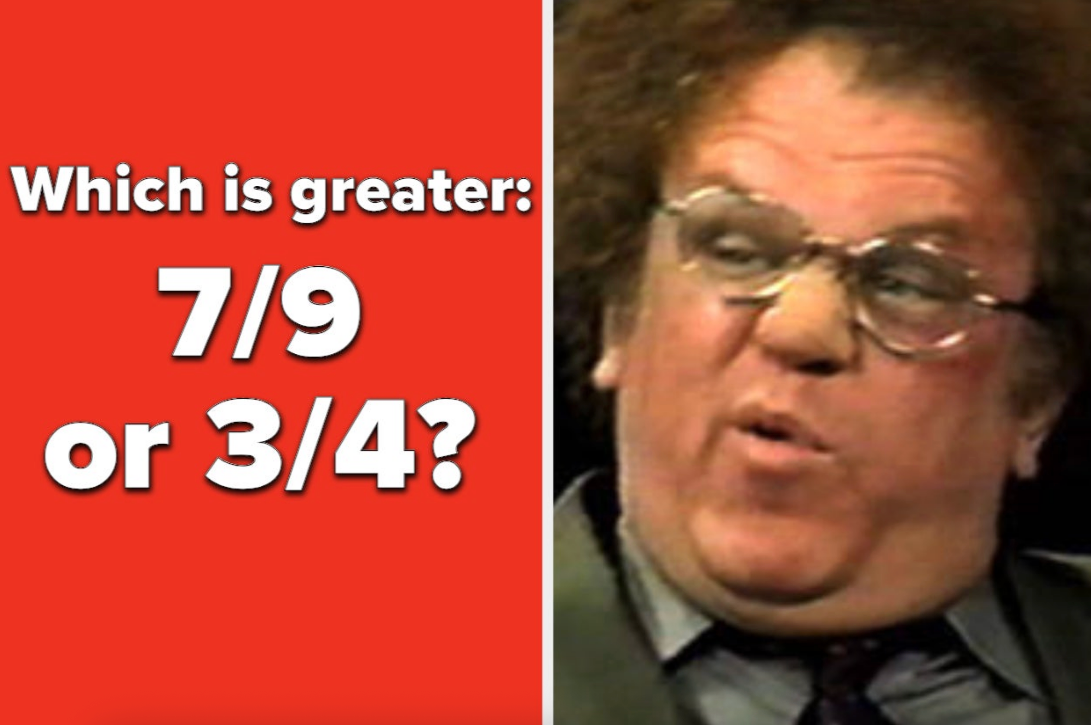 Which is greater: 7/9 or 3/4? Image of a person looking puzzled