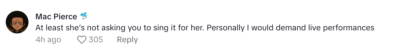 Comment by Mac Pierce: "At least she's not asking you to sing it for her. Personally, I would demand live performances." It has 305 likes and 8 replies