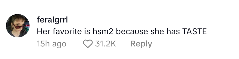 Username "feralgrrl" comments: "Her favorite is hsm2 because she has TASTE" with 31.2K likes