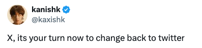 A tweet by user "kanishk" suggests that X should change back to Twitter