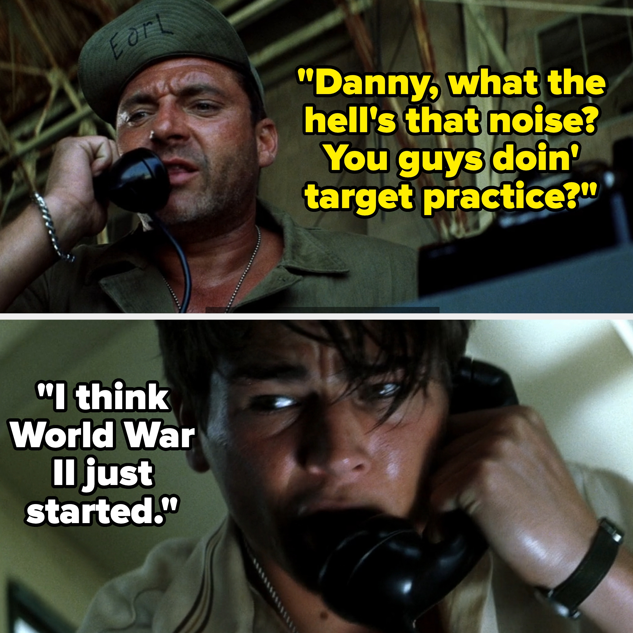 Man says into phone, "Danny, what the hell's that noise? You guys doin' target practice?" Danny replies, "I think WWII just started"