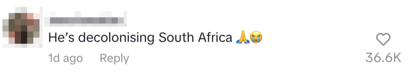 A comment with 36.6K likes reads, &quot;He&#x27;s decolonising South Africa&quot; followed by a praying and crying emoji