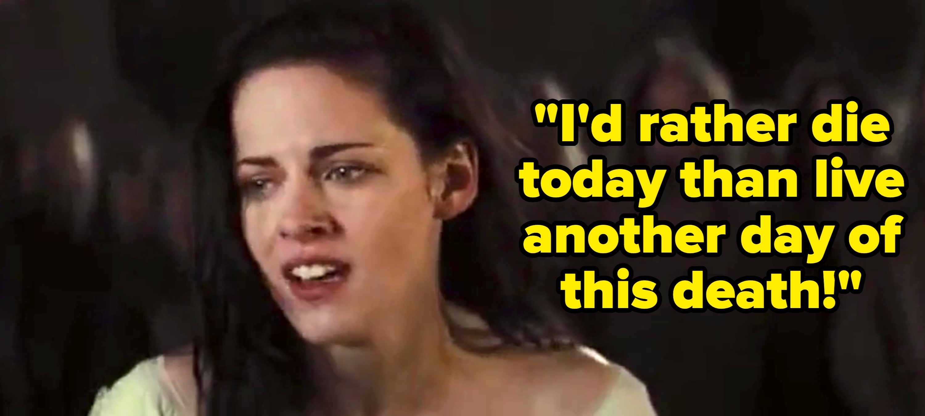 Snow White says "I'd rather die today than live another day of this death"