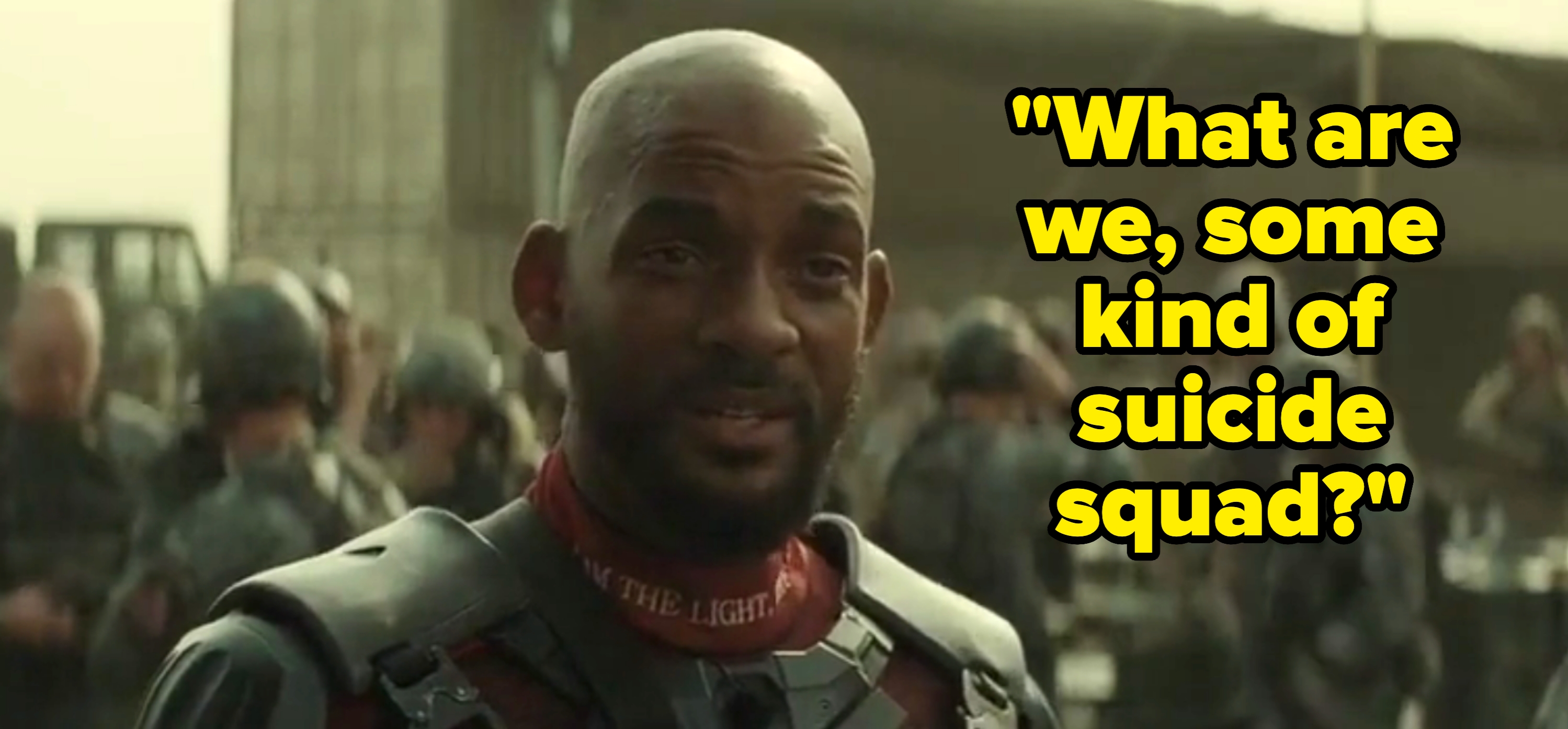 Will Smith says "what are we, some kind of suicide squad?"