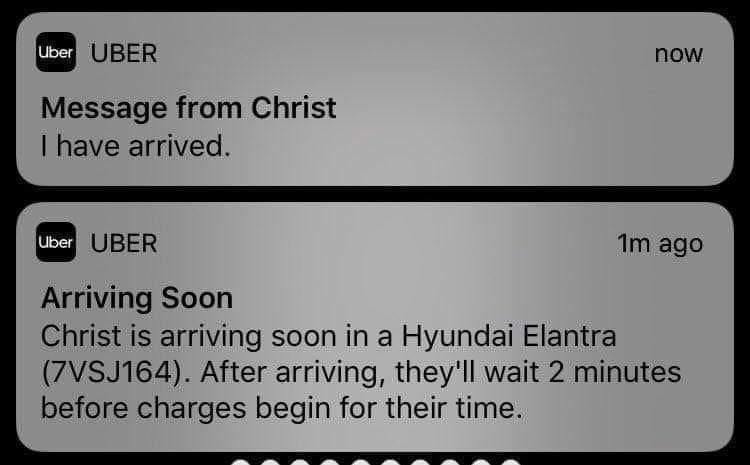 Uber notifications: "Message from Christ - I have arrived." "Arriving Soon: Christ in a Hyundai Elantra, waiting 2 minutes before charges begin."