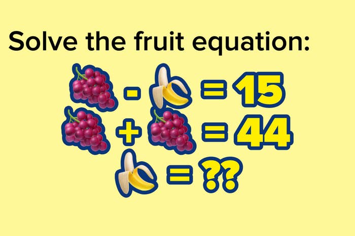 Solve the fruit equation: Grapes - Banana = 15. Grapes + Grapes = 44. Banana = ?