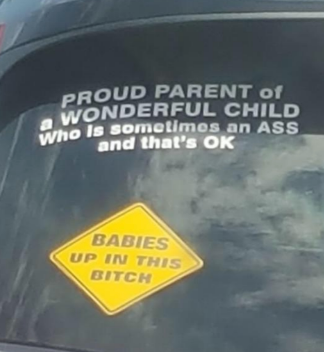 Car window stickers: "Proud parent of a wonderful child who is sometimes an ass and that’s OK" and "Babies up in this bitch."