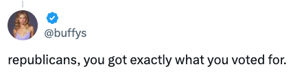 Tweet by @buffys: &quot;republicans, you got exactly what you voted for.&quot;