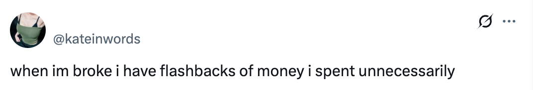 Tweet by @kateinwords: "when im broke i have flashbacks of money i spent unnecessarily."
