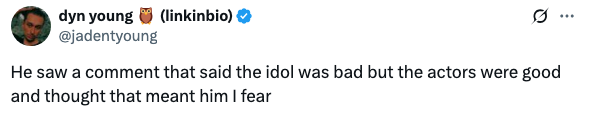 Tweet by dyn young: &quot;He saw a comment that said the idol was bad but the actors were good and thought that meant him I fear.&quot;