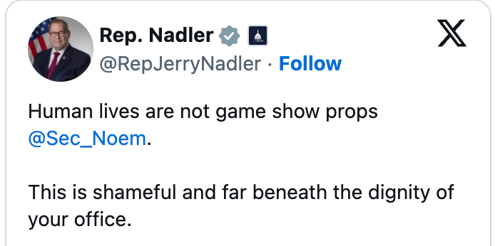 A tweet by Rep. Nadler criticizing Sec. Noem, stating &quot;Human lives are not game show props,&quot; and calling the action shameful and beneath the office's dignity