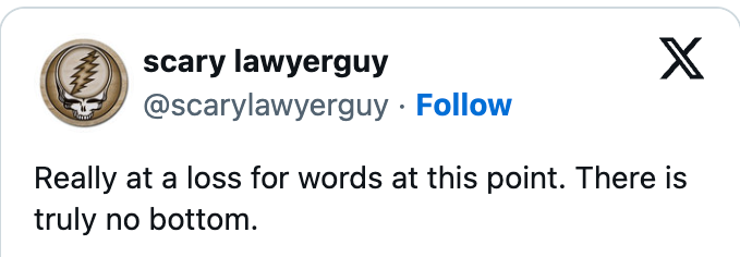 Tweet by scarylawyerguy reading: &quot;Really at a loss for words at this point. There is truly no bottom.&quot;
