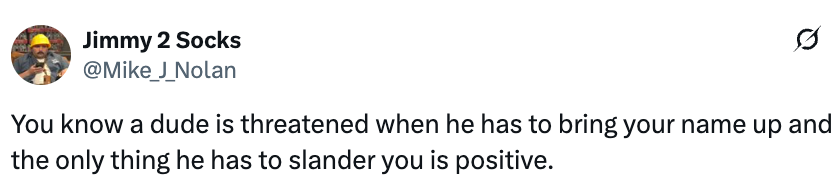 Tweet from Jimmy 2 Socks: "You know a dude is threatened when he has to bring your name up and the only thing he has to slander you is positive."