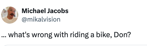 Tweet by Michael Jacobs: "… what's wrong with riding a bike, Don?"