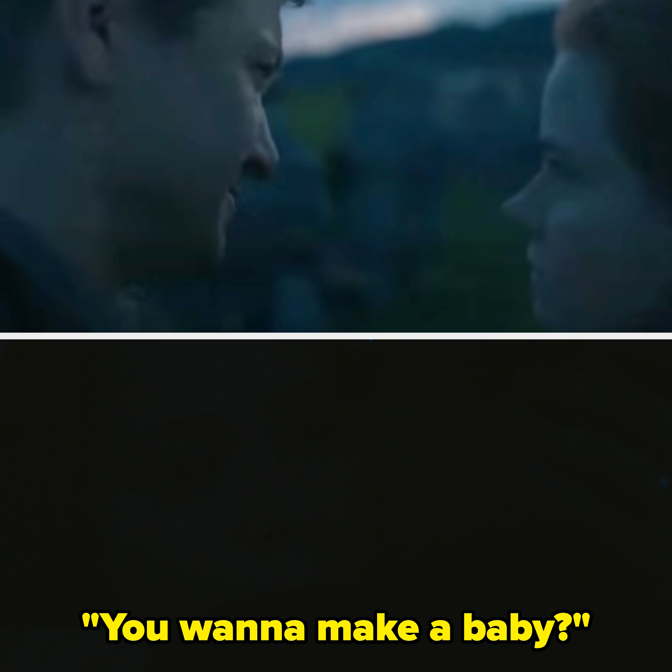 A couple appears in a dimly lit setting, facing each other closely. Text below reads, "You wanna make a baby?"