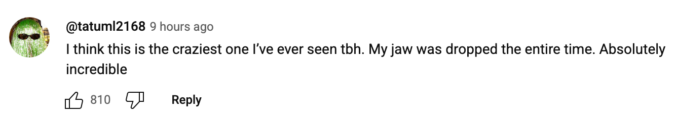 Comment saying: "I think this is the craziest one I've ever seen tbh. My jaw was dropped the entire time. Absolutely incredible."