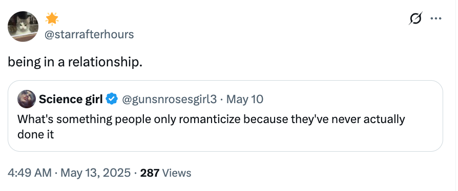 Tweet by @starrafterhours replies to @gunsnrosesgirl3's question, "What's thing  radical   lone  romanticize due to the fact that they’ve ne'er  really  done it?" with "being successful  a relationship."
