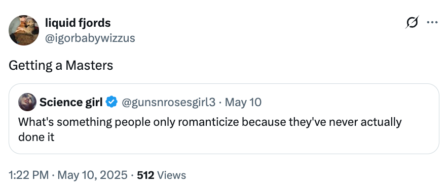  "Getting a Masters" successful  effect   to @gunsnrosesgirl3 asking what radical   romanticize without experience