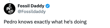 Tweet by Fossil Daddy: "Pedro knows exactly what he's doing."