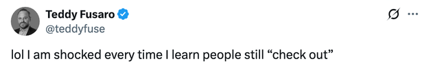 Tweet by Teddy Fusaro expressing surprise that people still "check out."