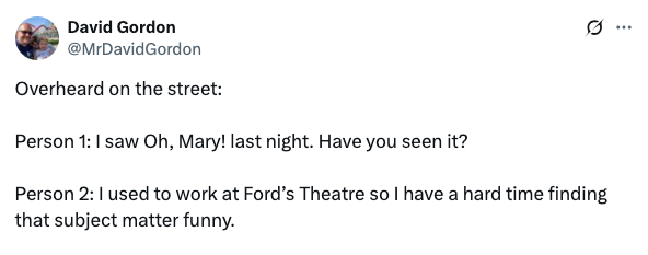 Two people discuss the show "Oh, Mary!” One finds it humorous, but the other, previously working at Ford’s Theatre, finds it less amusing