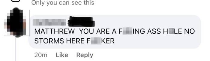 Social media comment: "MATTHREW YOU ARE A FUKING ASS HOLE NO STORMS HERE FUCKER."